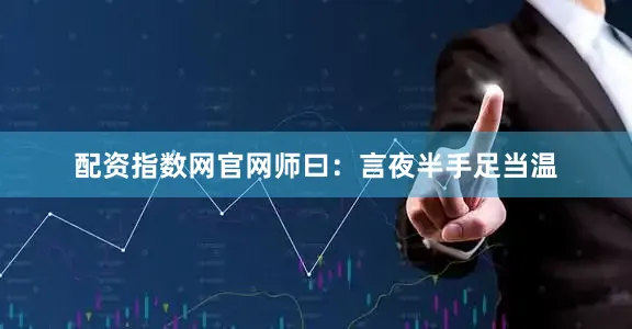 配资指数网官网师曰：言夜半手足当温