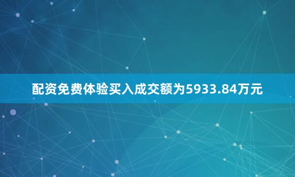 配资免费体验买入成交额为5933.84万元