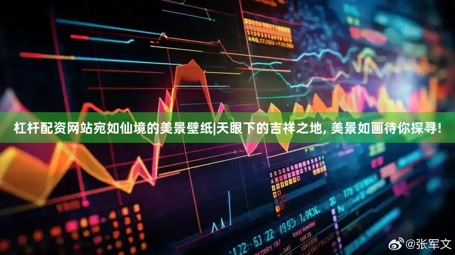 杠杆配资网站宛如仙境的美景壁纸|天眼下的吉祥之地, 美景如画待你探寻!