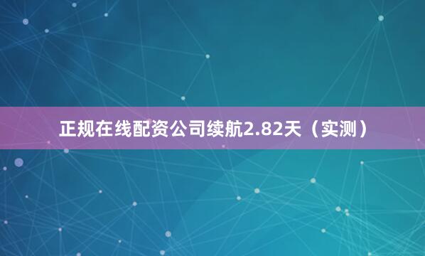 正规在线配资公司续航2.82天（实测）