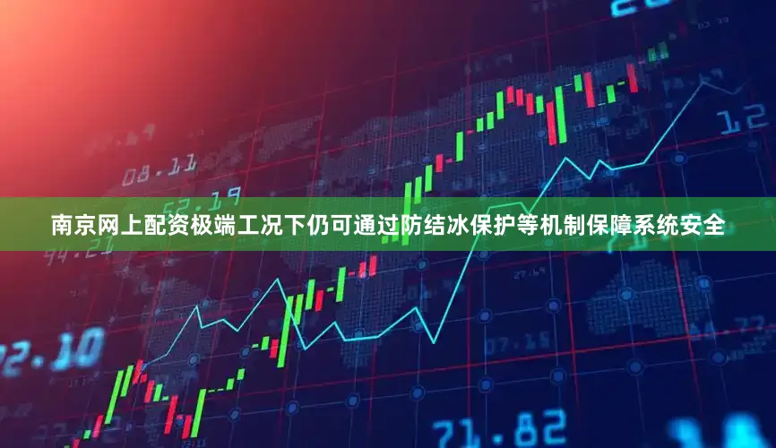 南京网上配资极端工况下仍可通过防结冰保护等机制保障系统安全