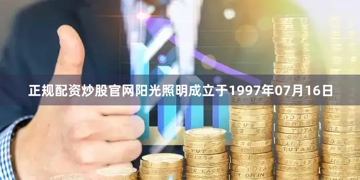 正规配资炒股官网阳光照明成立于1997年07月16日
